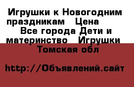 Игрушки к Новогодним праздникам › Цена ­ 200 - Все города Дети и материнство » Игрушки   . Томская обл.